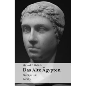 Habicht, Michael E. Das Alte Ägypten. Band 3: Die Spätzeit Habicht, Michael E. Das Alte Ägypten. Band 3: Die Spätzeit