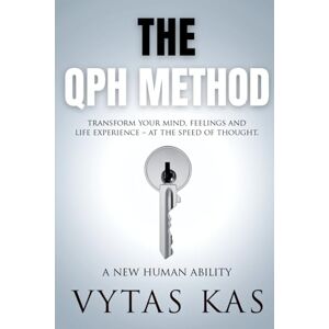 Kas, Vytas The QPH Method: Transform Your Mind, Feelings, and Life Experience – at The Speed of Thought. Kas, Vytas The QPH Method: Transform Your Mind, Feelings, and Life Experience – at The Speed of Thought.