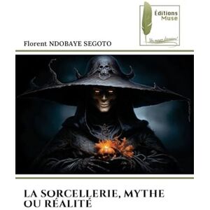 Ndobaye Segoto, Florent La Sorcellerie, Mythe Ou Réalité Ndobaye Segoto, Florent La Sorcellerie, Mythe Ou Réalité