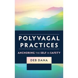 Dana, Deb Polyvagal Practices: Anchoring the Self in Safety (Norton Series on Interpersonal Neurobiology) Dana, Deb Polyvagal Practices: Anchoring the Self in Safety (Norton Series on Interpersonal Neurobiology)