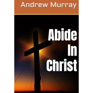 Andrew Murray Abide In Christ Andrew Murray Abide In Christ