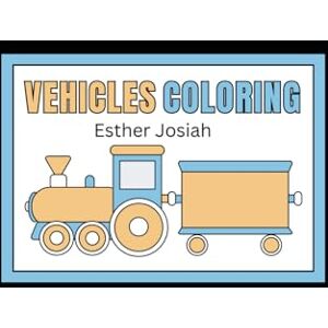 Josiah, Esther Zoom & Color! The Ultimate Vehicles Coloring Book for Kids: Cars, Trucks, Planes, Boats & More!": Fun & Educational Coloring Adventure for Boys & ... for Little Race Car Lovers & Future Pilots! Josiah, Esther Zoom & Color! The Ultimate Vehicles Coloring Book for Kids: Cars, Trucks, Planes, Boats & More!": Fun & Educational Coloring Adventure for Boys & ... for Little Race Car Lovers & Future Pilots!