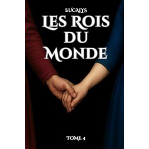 Eucalys Les Rois du Monde T4: leur amour peut unir deux royaumes ennemis, ou tout briser Eucalys Les Rois du Monde T4: leur amour peut unir deux royaumes ennemis, ou tout briser