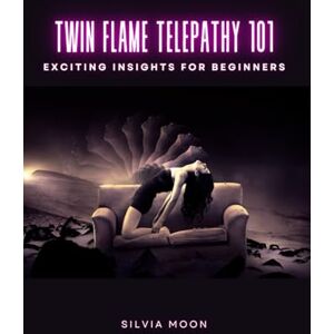 Moon, Silvia Twin Flame Telepathy 101: Exciting Insights for Beginners: 4 Moon, Silvia Twin Flame Telepathy 101: Exciting Insights for Beginners: 4