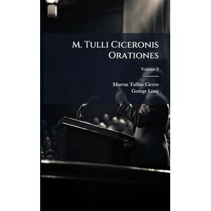 Cicero, Marcus Tullius M. Tulli Ciceronis Orationes Cicero, Marcus Tullius M. Tulli Ciceronis Orationes
