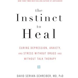 Servan-Schreiber, David The Instinct to Heal: Curing Depression, Anxiety and Stress Without Drugs and Without Talk Therapy Servan-Schreiber, David The Instinct to Heal: Curing Depression, Anxiety and Stress Without Drugs and Without Talk Therapy