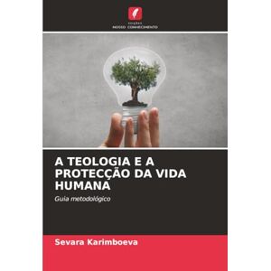 Karimboeva, Sevara A TEOLOGIA E A PROTECÇÃO DA VIDA HUMANA: Guia metodológico Karimboeva, Sevara A TEOLOGIA E A PROTECÇÃO DA VIDA HUMANA: Guia metodológico