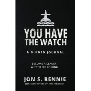 Rennie You Have the Watch: A Guided Journal to Become a Leader Worth Following Rennie You Have the Watch: A Guided Journal to Become a Leader Worth Following