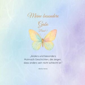 Henne, Bianka Meine besondere Gabe Band 1: Anders und besonders – Mutmachgeschichten, die zeigen, dass anders sein nicht schlecht ist. Henne, Bianka Meine besondere Gabe Band 1: Anders und besonders – Mutmachgeschichten, die zeigen, dass anders sein nicht schlecht ist.