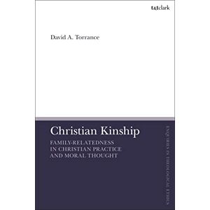 T&T Clark Christian Kinship: Family-Relatedness in Christian Practice and Moral Thought ( Enquiries in Theological Ethics) T&T Clark Christian Kinship: Family-Relatedness in Christian Practice and Moral Thought ( Enquiries in Theological Ethics)