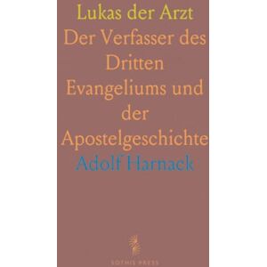 Adolf, Harnack Lukas der Arzt: Der Verfasser des Dritten Evangeliums und der Apostelgeschichte Adolf, Harnack Lukas der Arzt: Der Verfasser des Dritten Evangeliums und der Apostelgeschichte