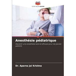 JAI KRISHNA, Dr. APARNA Anesthésie pédiatrique: Garantir une anesthésie sûre et efficace pour les jeunes patients JAI KRISHNA, Dr. APARNA Anesthésie pédiatrique: Garantir une anesthésie sûre et efficace pour les jeunes patients