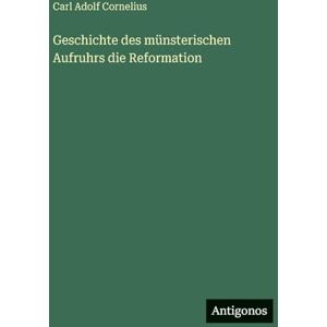 Cornelius, Carl Adolf Geschichte des münsterischen Aufruhrs die Reformation Cornelius, Carl Adolf Geschichte des münsterischen Aufruhrs die Reformation
