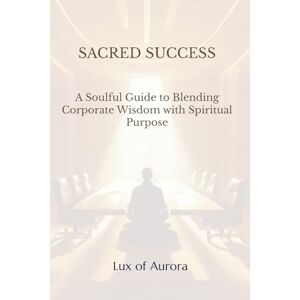 Maja R, Lux of Aurora Sacred Success: A Soulful, Strategic Guide for High-Achieving Women Ready to Leave the Corporate World, Embrace Their Feminine Power: A Soulful Guide ... Power, and Building a Spirit-Led Business Maja R, Lux of Aurora Sacred Success: A Soulful, Strategic Guide for High-Achieving Women Ready to Leave the Corporate World, Embrace Their Feminine Power: A Soulful Guide ... Power, and Building a Spirit-Led Business