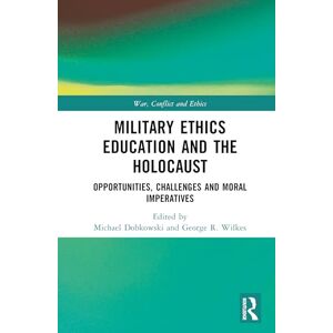Military Ethics Education and the Holocaust: Opportunities, Challenges and Moral Imperatives (War, Conflict and Ethics) Military Ethics Education and the Holocaust: Opportunities, Challenges and Moral Imperatives (War, Conflict and Ethics)