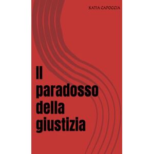 CAPOCCIA, KATIA Il paradosso della giustizia CAPOCCIA, KATIA Il paradosso della giustizia