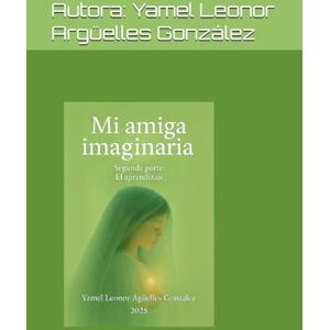 Argüelles González, Yamel Leonor Mi amiga imaginaria Parte 2: El aprendizaje Argüelles González, Yamel Leonor Mi amiga imaginaria Parte 2: El aprendizaje