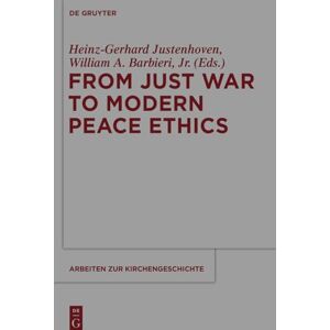 From Just War to Modern Peace Ethics: 120 (Arbeiten zur Kirchengeschichte, 120) From Just War to Modern Peace Ethics: 120 (Arbeiten zur Kirchengeschichte, 120)