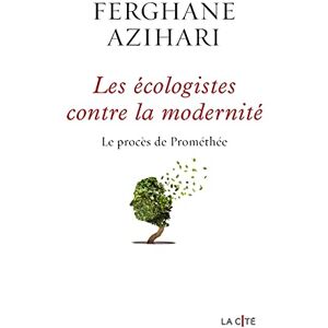 Azihari, Ferghane Les Ecologistes contre la modernité: Le procès de Prométhée Azihari, Ferghane Les Ecologistes contre la modernité: Le procès de Prométhée