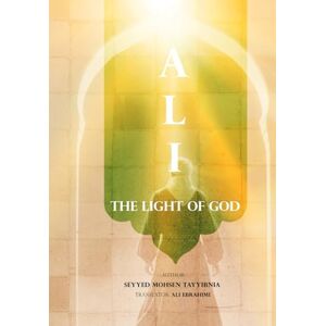Tayyibnia, Seyyed Mohsen Ali, the Light of God: Universe-Shining Countenance: The Sayings and Wisdom of Imam Ali Ibn Abi Talib (AS) in Nahj Al-Balagha Tayyibnia, Seyyed Mohsen Ali, the Light of God: Universe-Shining Countenance: The Sayings and Wisdom of Imam Ali Ibn Abi Talib (AS) in Nahj Al-Balagha