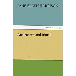 Harrison, Jane Ellen Ancient Art and Ritual (TREDITION CLASSICS) Harrison, Jane Ellen Ancient Art and Ritual (TREDITION CLASSICS)