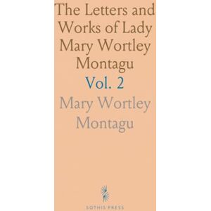 Mary Wortley, Montagu The Letters and Works of Lady Mary Wortley Montagu Mary Wortley, Montagu The Letters and Works of Lady Mary Wortley Montagu