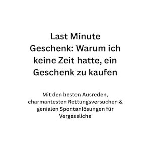 Unlimited, DLE Last Minute Geschenk: Warum ich keine Zeit hatte, ein Geschenk zu kaufen Mit den besten Ausreden, charmantesten Rettungsversuchen & genialen Spontanlösungen für Vergessliche Unlimited, DLE Last Minute Geschenk: Warum ich keine Zeit hatte, ein Geschenk zu kaufen Mit den besten Ausreden, charmantesten Rettungsversuchen & genialen Spontanlösungen für Vergessliche