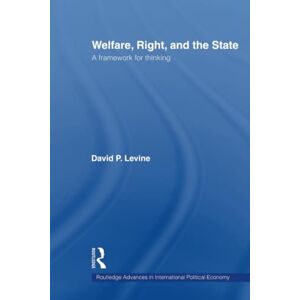 Levine, David P. P. Welfare, Right and the State: A Framework for Thinking (Routledge Advances in International Political Economy) Levine, David P. P. Welfare, Right and the State: A Framework for Thinking (Routledge Advances in International Political Economy)