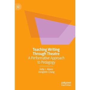 Aliano, Kelly I. Teaching Writing Through Theatre: A Performative Approach to Pedagogy Aliano, Kelly I. Teaching Writing Through Theatre: A Performative Approach to Pedagogy