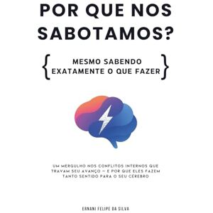 Silva Por que nos sabotamos?: Mesmo sabendo exatamente o que fazer Silva Por que nos sabotamos?: Mesmo sabendo exatamente o que fazer