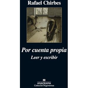 Chirbes, Rafael Por cuenta propia: Leer y Escribir: 406 (Argumentos) Chirbes, Rafael Por cuenta propia: Leer y Escribir: 406 (Argumentos)