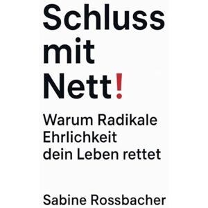 Rossbacher, Sabine Schluss mit Nett! Warum Radikale Ehrlichkeit dein Leben rettet Rossbacher, Sabine Schluss mit Nett! Warum Radikale Ehrlichkeit dein Leben rettet