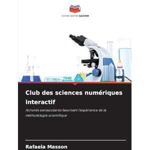Masson, Rafaela Club des sciences numériques interactif: Activités extrascolaires favorisant l'expérience de la méthodologie scientifique Masson, Rafaela Club des sciences numériques interactif: Activités extrascolaires favorisant l'expérience de la méthodologie scientifique