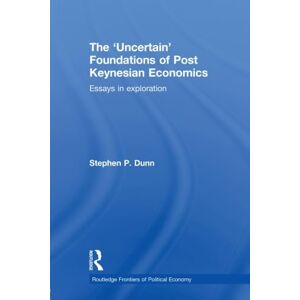 Dunn, Stephen The 'Uncertain' Foundations of Post Keynesian Economics: Essays in Exploration (Routledge Frontiers of Political Economy) Dunn, Stephen The 'Uncertain' Foundations of Post Keynesian Economics: Essays in Exploration (Routledge Frontiers of Political Economy)