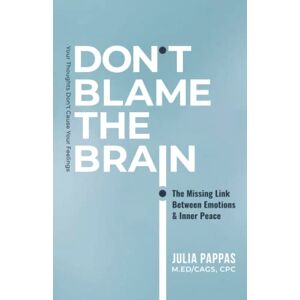 Pappas, Julia Don't Blame The Brain: The Missing Link Between Emotions and Inner Peace Pappas, Julia Don't Blame The Brain: The Missing Link Between Emotions and Inner Peace