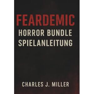 Miller, Charles J. Feardemic: Horror Bundle Spielanleitung: Die Kunst, Ängste, Geheimnisse und Enden in allen Spielen der Feardemic Collection zu meistern Miller, Charles J. Feardemic: Horror Bundle Spielanleitung: Die Kunst, Ängste, Geheimnisse und Enden in allen Spielen der Feardemic Collection zu meistern