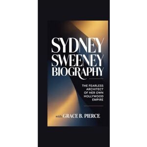 B. Pierce, Grace SYDNEY SWEENEY BIOGRAPHY: The Fearless Architect of Her Own Hollywood Empire B. Pierce, Grace SYDNEY SWEENEY BIOGRAPHY: The Fearless Architect of Her Own Hollywood Empire