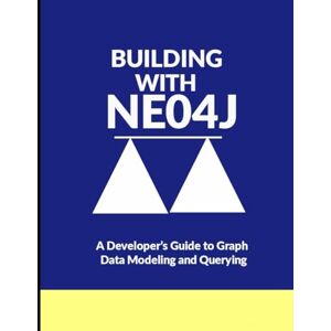 Clegerry, Joshua Building with Neo4j: A Developer’s Guide to Graph Data Modeling and Querying Clegerry, Joshua Building with Neo4j: A Developer’s Guide to Graph Data Modeling and Querying
