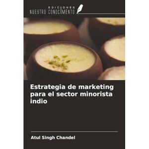 Chandel, Atul Singh Estrategia de marketing para el sector minorista indio Chandel, Atul Singh Estrategia de marketing para el sector minorista indio