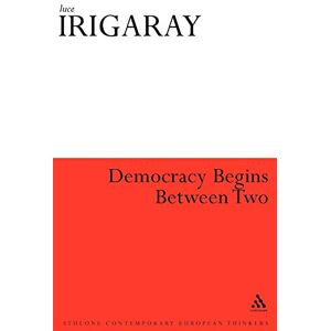 Irigaray, Luce Democracy Begins Between Two (Athlone Contemporary European Thinkers S.) Irigaray, Luce Democracy Begins Between Two (Athlone Contemporary European Thinkers S.)
