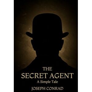 CONRAD, JOSEPH THE SECRET AGENT: A Simple Tale CONRAD, JOSEPH THE SECRET AGENT: A Simple Tale