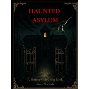 Wen, Ar The Haunted Asylum (Adult Colouring Book): The Macabre Collection Wen, Ar The Haunted Asylum (Adult Colouring Book): The Macabre Collection