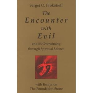 Prokof'ev, Sergei O. The Encounter with Evil and its Overcoming Through Spiritual Science: With Essays on the Foundation Stone Prokof'ev, Sergei O. The Encounter with Evil and its Overcoming Through Spiritual Science: With Essays on the Foundation Stone
