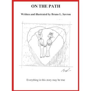 Savron, Bruno ON THE PATH- The Real Reason Why Relationship Fails And How To Keep it Going: How To Make your Love Story Work Savron, Bruno ON THE PATH- The Real Reason Why Relationship Fails And How To Keep it Going: How To Make your Love Story Work