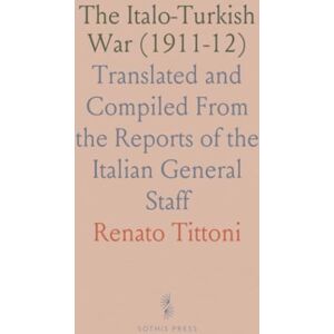 Renato, Tittoni The Italo-Turkish War (1911-12): Translated and Compiled From the Reports of the Italian General Staff Renato, Tittoni The Italo-Turkish War (1911-12): Translated and Compiled From the Reports of the Italian General Staff