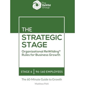 Pohl, Matthew The Strategic Stage: 96-160 Employees: Organizational ReWilding® Rules for Business Growth (Organizational ReWilding® Rules for Business Growth: The 60-Minute Guide to Growth for Every Stage) Pohl, Matthew The Strategic Stage: 96-160 Employees: Organizational ReWilding® Rules for Business Growth (Organizational ReWilding® Rules for Business Growth: The 60-Minute Guide to Growth for Every Stage)