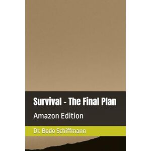 Schiffmann, Dr. Bodo Survival The Final Plan: Amazon Edition Schiffmann, Dr. Bodo Survival The Final Plan: Amazon Edition