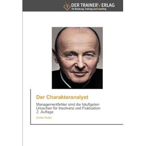 Rotter, Walter Der Charakteranalyst: Managementfehler sind die häufigsten Ursachen für Insolvenz und Fluktuation 2. Auflage Rotter, Walter Der Charakteranalyst: Managementfehler sind die häufigsten Ursachen für Insolvenz und Fluktuation 2. Auflage