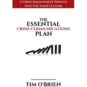 O'Brien, Tim The Essential Crisis Communications Plan: A Crisis Management Process that Fits Your Culture O'Brien, Tim The Essential Crisis Communications Plan: A Crisis Management Process that Fits Your Culture