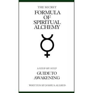 (aka Sivaramda), Joshua Allred The Secret Formula of Spiritual Alchemy: A Step-by-Step Guide to Awakening (The Alchemist’s Awakening Series) (aka Sivaramda), Joshua Allred The Secret Formula of Spiritual Alchemy: A Step-by-Step Guide to Awakening (The Alchemist’s Awakening Series)